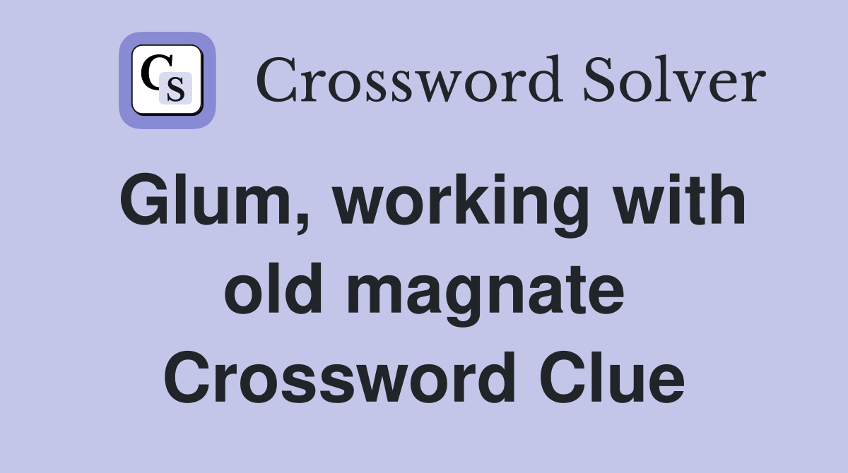 Glum, working with old magnate Crossword Clue Answers Crossword Solver